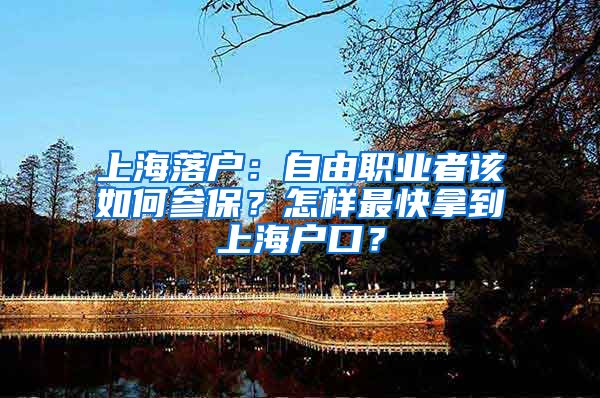 上海落戶：自由職業(yè)者該如何參保？怎樣最快拿到上海戶口？