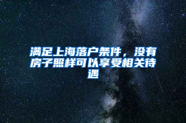 滿足上海落戶條件，沒有房子照樣可以享受相關(guān)待遇