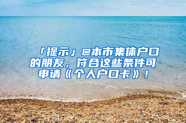 「提示」@本市集體戶口的朋友，符合這些條件可申請《個(gè)人戶口卡》！