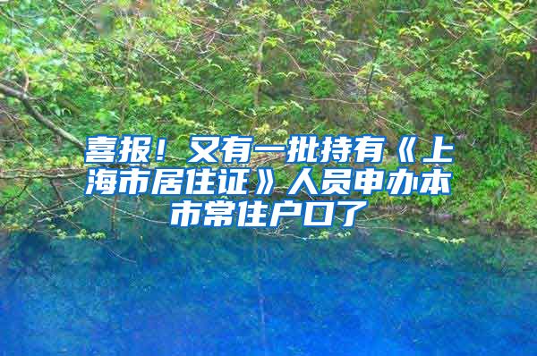 喜報！又有一批持有《上海市居住證》人員申辦本市常住戶口了