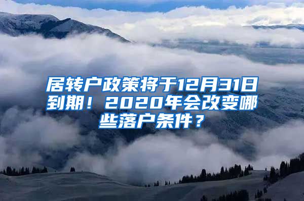 居轉(zhuǎn)戶政策將于12月31日到期！2020年會改變哪些落戶條件？