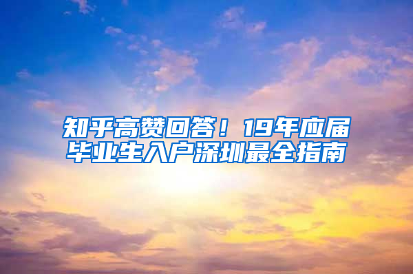 知乎高贊回答！19年應(yīng)屆畢業(yè)生入戶深圳最全指南