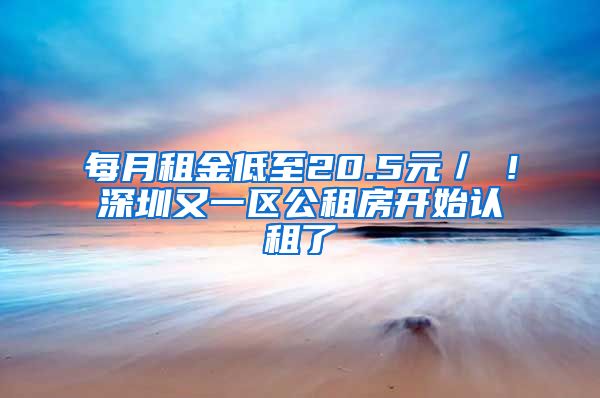 每月租金低至20.5元／㎡！深圳又一區(qū)公租房開始認(rèn)租了