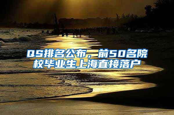 QS排名公布，前50名院校畢業(yè)生上海直接落戶