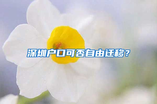 深圳戶口可否自由遷移？