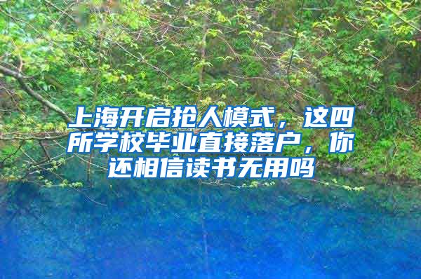 上海開啟搶人模式，這四所學(xué)校畢業(yè)直接落戶，你還相信讀書無用嗎