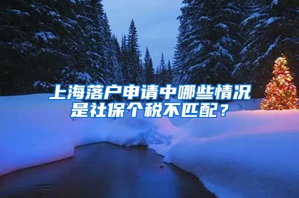 上海落戶申請(qǐng)中哪些情況是社保個(gè)稅不匹配？