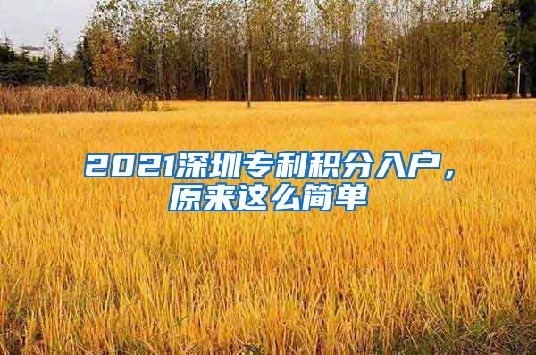 2021深圳專利積分入戶，原來(lái)這么簡(jiǎn)單