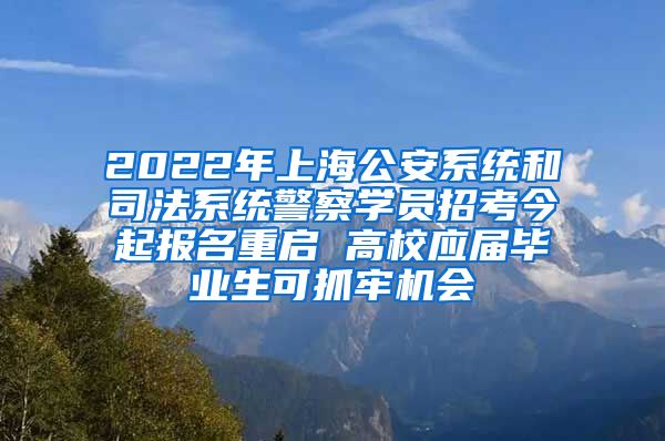 2022年上海公安系統(tǒng)和司法系統(tǒng)警察學(xué)員招考今起報(bào)名重啟 高校應(yīng)屆畢業(yè)生可抓牢機(jī)會(huì)