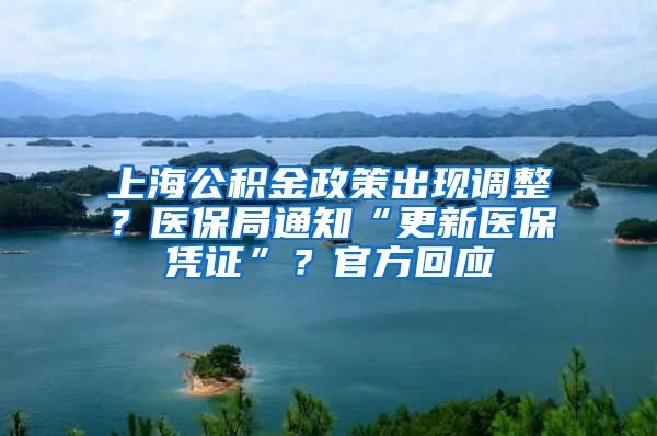 上海公積金政策出現(xiàn)調(diào)整？醫(yī)保局通知“更新醫(yī)保憑證”？官方回應(yīng)