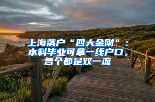 上海落戶“四大金剛”：本科畢業(yè)可拿一線戶口，各個(gè)都是雙一流