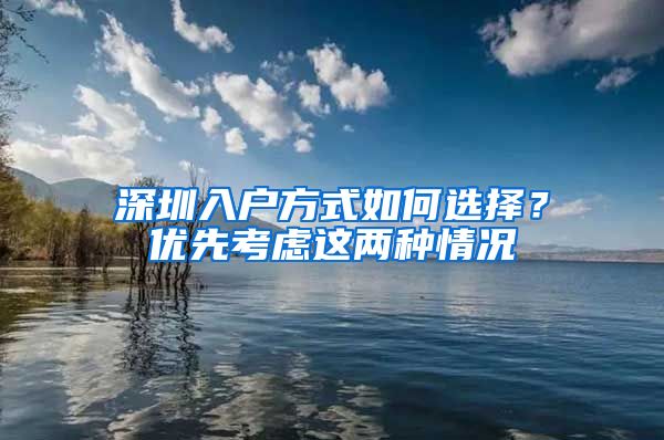 深圳入戶方式如何選擇？優(yōu)先考慮這兩種情況