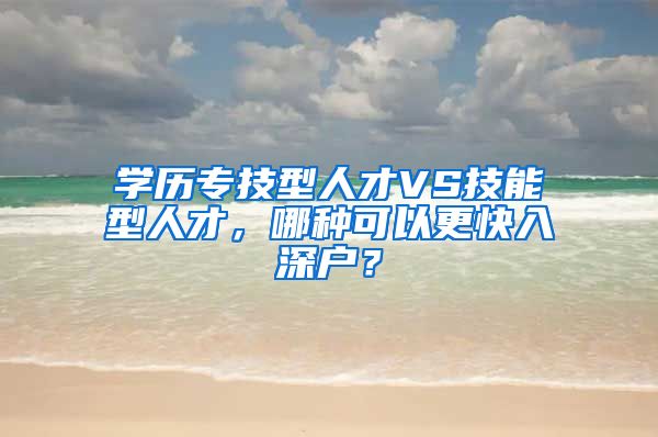 學(xué)歷專技型人才VS技能型人才，哪種可以更快入深戶？