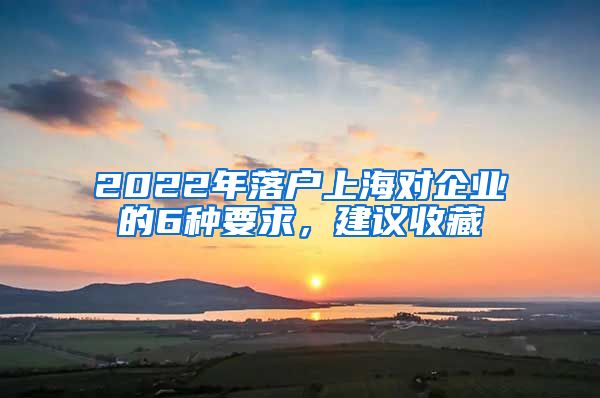 2022年落戶上海對(duì)企業(yè)的6種要求，建議收藏