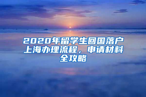 2020年留學生回國落戶上海辦理流程，申請材料全攻略