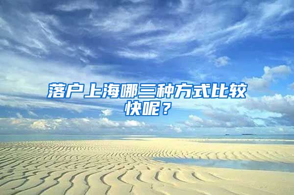 落戶上海哪三種方式比較快呢？