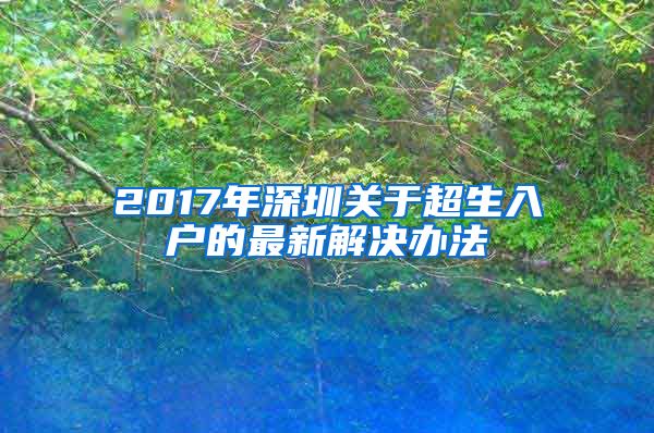 2017年深圳關(guān)于超生入戶的最新解決辦法