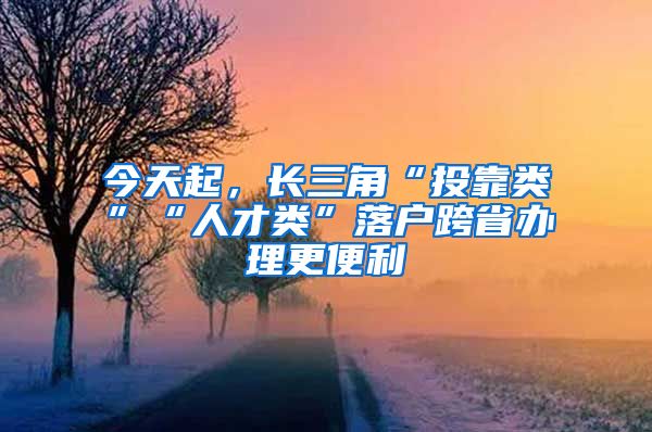 今天起，長(zhǎng)三角“投靠類”“人才類”落戶跨省辦理更便利