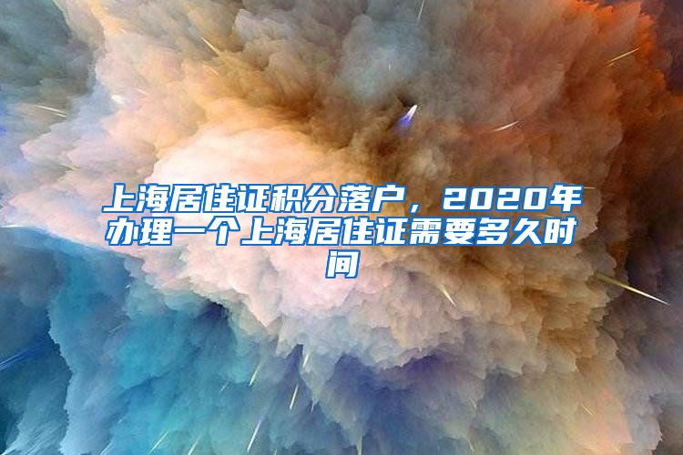 上海居住證積分落戶，2020年辦理一個(gè)上海居住證需要多久時(shí)間