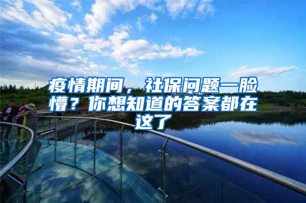 疫情期間，社保問(wèn)題一臉懵？你想知道的答案都在這了