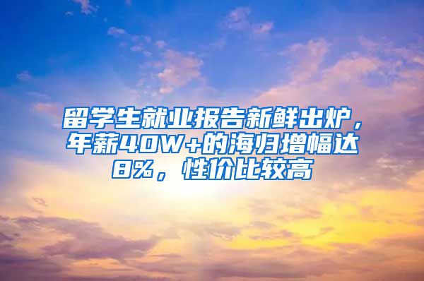 留學(xué)生就業(yè)報告新鮮出爐，年薪40W+的海歸增幅達8%，性價比較高