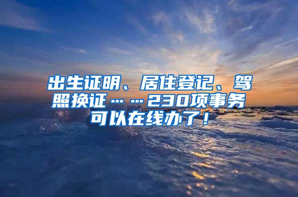 出生證明、居住登記、駕照換證……230項事務(wù)可以在線辦了！