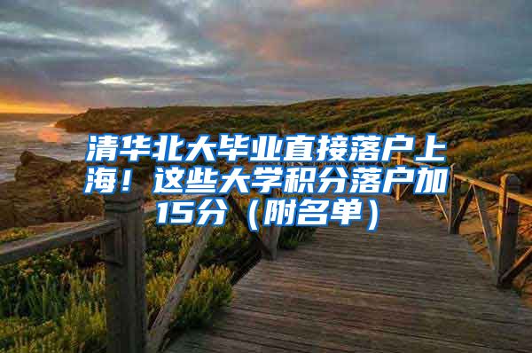 清華北大畢業(yè)直接落戶上海！這些大學積分落戶加15分（附名單）