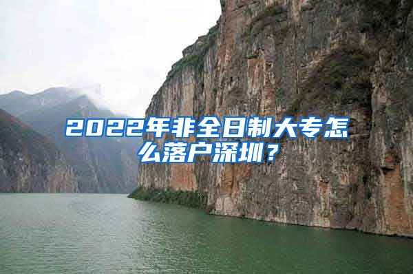 2022年非全日制大專怎么落戶深圳？