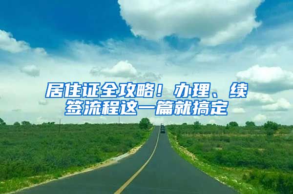 居住證全攻略！辦理、續(xù)簽流程這一篇就搞定