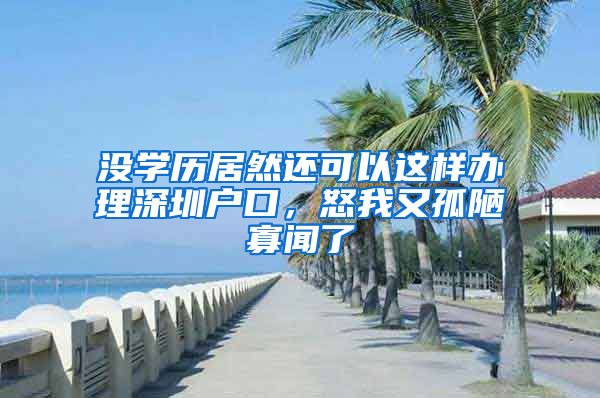 沒學歷居然還可以這樣辦理深圳戶口，怒我又孤陋寡聞了