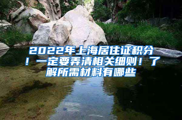 2022年上海居住證積分！一定要弄清相關細則！了解所需材料有哪些