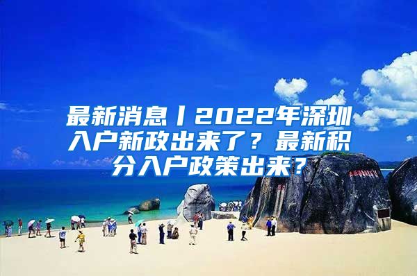 最新消息丨2022年深圳入戶新政出來了？最新積分入戶政策出來？