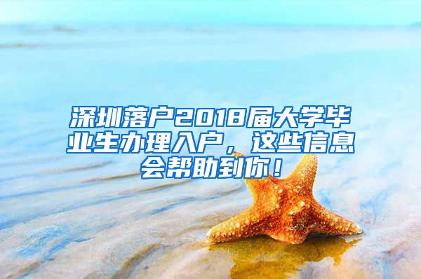 深圳落戶2018屆大學(xué)畢業(yè)生辦理入戶，這些信息會幫助到你！