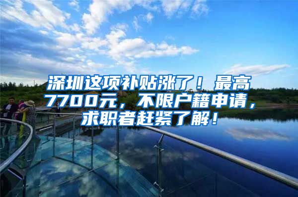 深圳這項補貼漲了！最高7700元，不限戶籍申請，求職者趕緊了解！