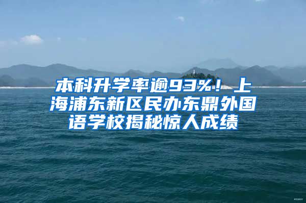 本科升學率逾93%！上海浦東新區(qū)民辦東鼎外國語學校揭秘驚人成績