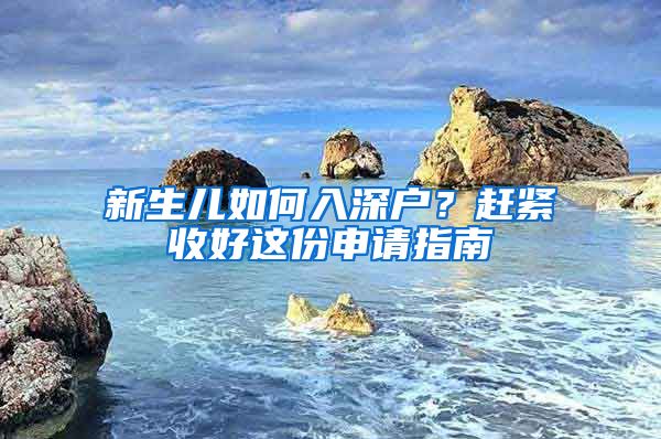 新生兒如何入深戶(hù)？趕緊收好這份申請(qǐng)指南