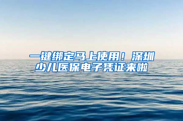 一鍵綁定馬上使用！深圳少兒醫(yī)保電子憑證來啦