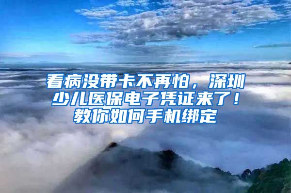 看病沒(méi)帶卡不再怕，深圳少兒醫(yī)保電子憑證來(lái)了！教你如何手機(jī)綁定