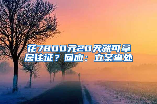 花7800元20天就可拿居住證？回應：立案查處