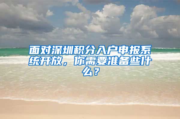 面對深圳積分入戶申報系統(tǒng)開放，你需要準(zhǔn)備些什么？