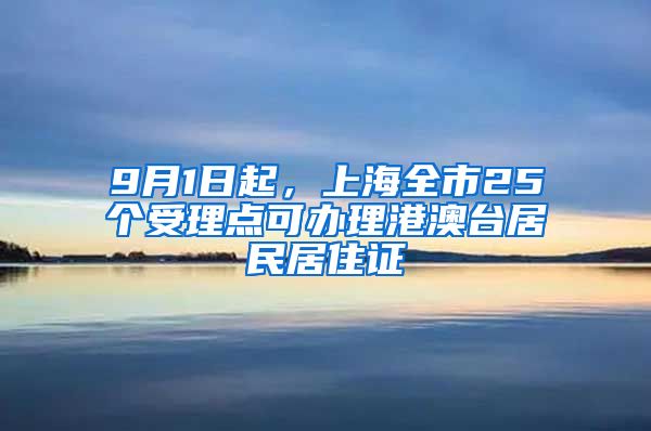 9月1日起，上海全市25個受理點可辦理港澳臺居民居住證