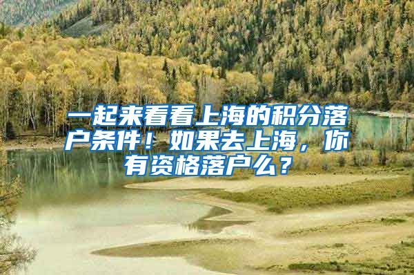 一起來看看上海的積分落戶條件！如果去上海，你有資格落戶么？