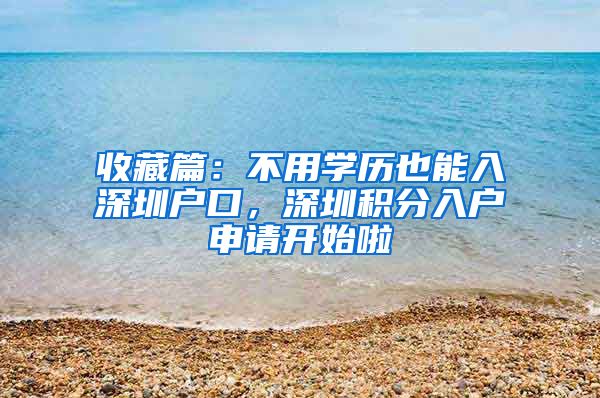 收藏篇：不用學(xué)歷也能入深圳戶口，深圳積分入戶申請開始啦