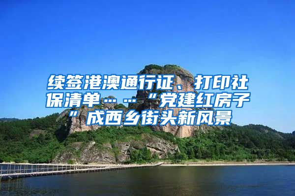 續(xù)簽港澳通行證、打印社保清單……“黨建紅房子”成西鄉(xiāng)街頭新風景