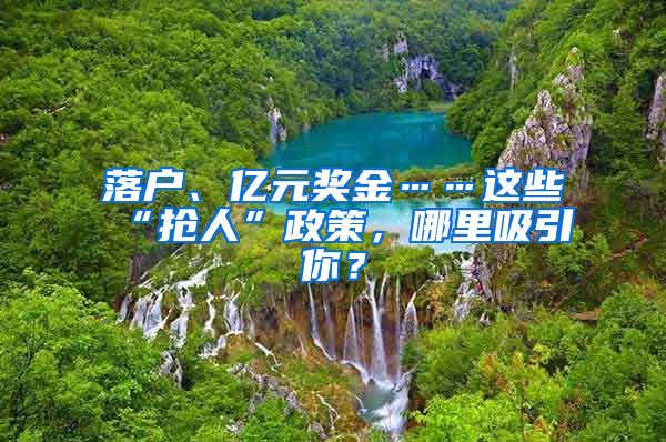 落戶(hù)、億元獎(jiǎng)金……這些“搶人”政策，哪里吸引你？