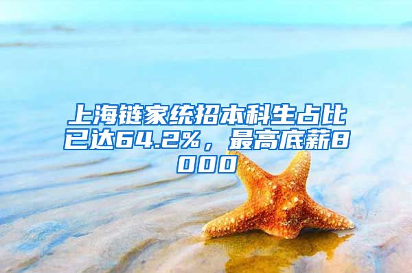 上海鏈家統(tǒng)招本科生占比已達64.2%，最高底薪8000