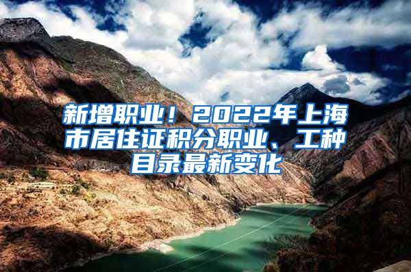 新增職業(yè)！2022年上海市居住證積分職業(yè)、工種目錄最新變化