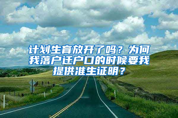 計劃生育放開了嗎？為何我落戶遷戶口的時候要我提供準生證明？