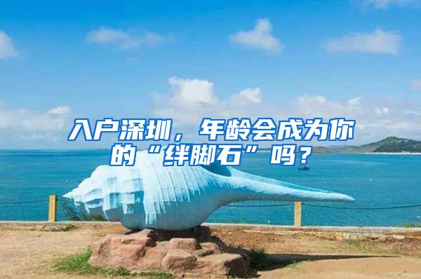 入戶深圳，年齡會成為你的“絆腳石”嗎？