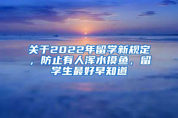 關于2022年留學新規(guī)定，防止有人渾水摸魚，留學生最好早知道